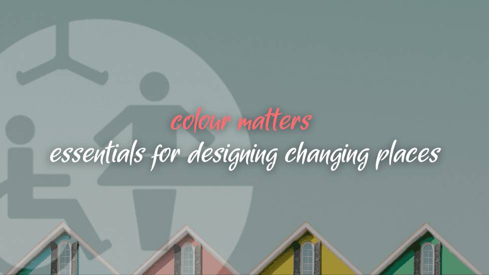 Colour Matters: 6 Essentials For Designing Changing Places | Astor ...