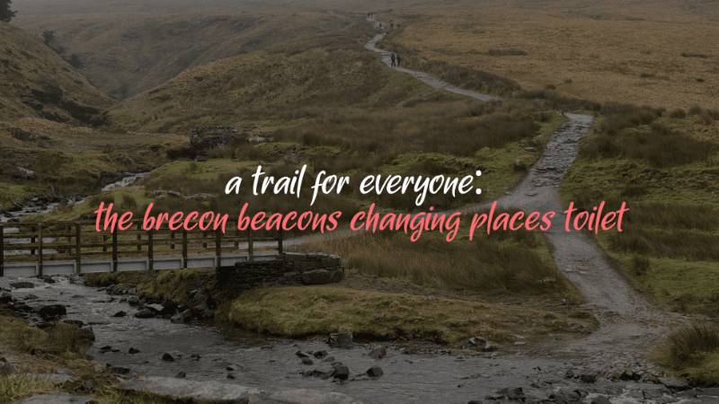 A Trail for Everyone: The Brecon Beacons Changing Places Toilet