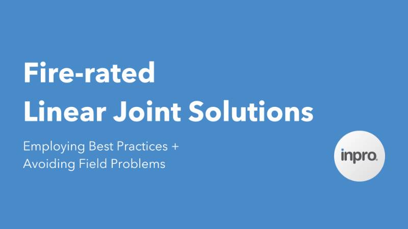 Fire-Rated Linear Joint Solutions: Employing Best Practices + Avoiding Field Problems