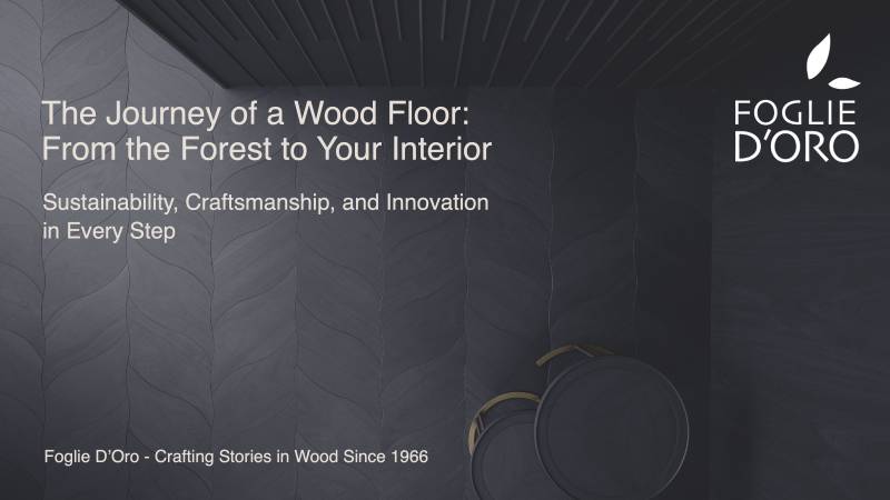 The Journey of a Wood Floor:  From the Forest to Your Interior. Sustainability, Craftsmanship, and Innovation in Every Step.
