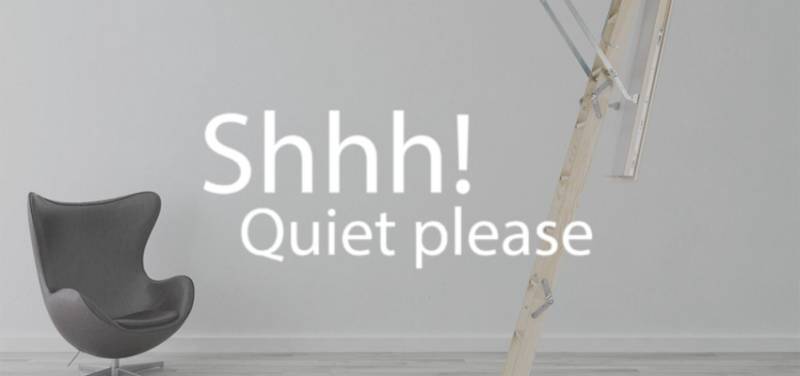 Shhh! Quiet Please - Quiet Loft Ladder solutions