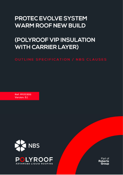 Outline Specification - PP20306 Protec Evolve Warm Roof New Build (Polyroof VIP Insulation and Carrier Layer) v3.1 NBS Clauses